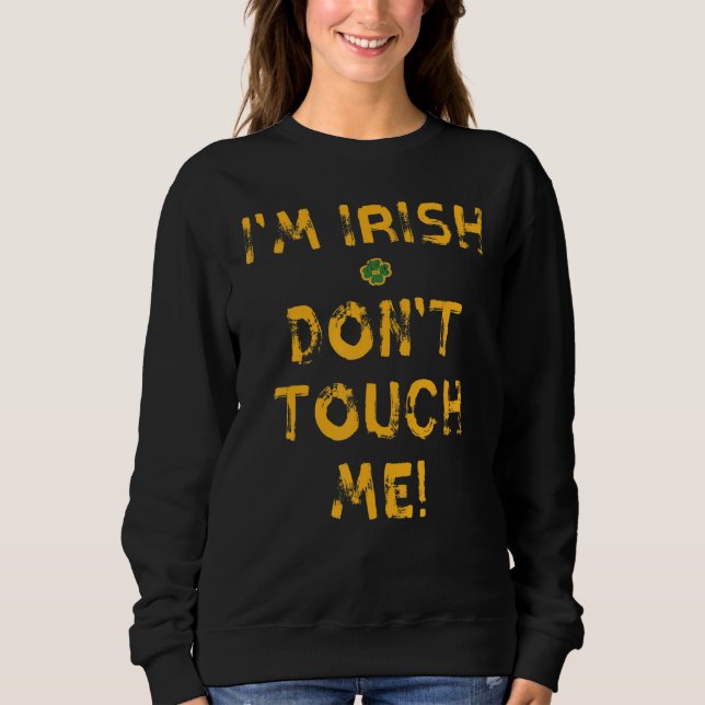 I'm Irish Don't Touch Me  Funny St. Patrick's Day Sweatshirt (Front)