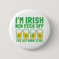 I'm IRISH now feck off I have work to do pint glas