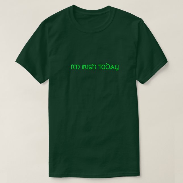 I'M IRISH TODAY. T-Shirt (Design Front)