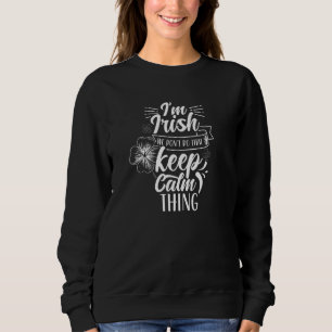 I'm Irish We Don't Do That Keep Calm Thing Gaelic Sweatshirt