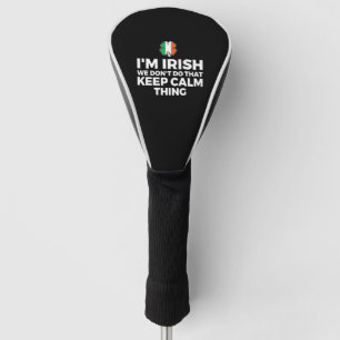 I'm Irish We Don't Do That Keep Calm Thing Golf Head Cover