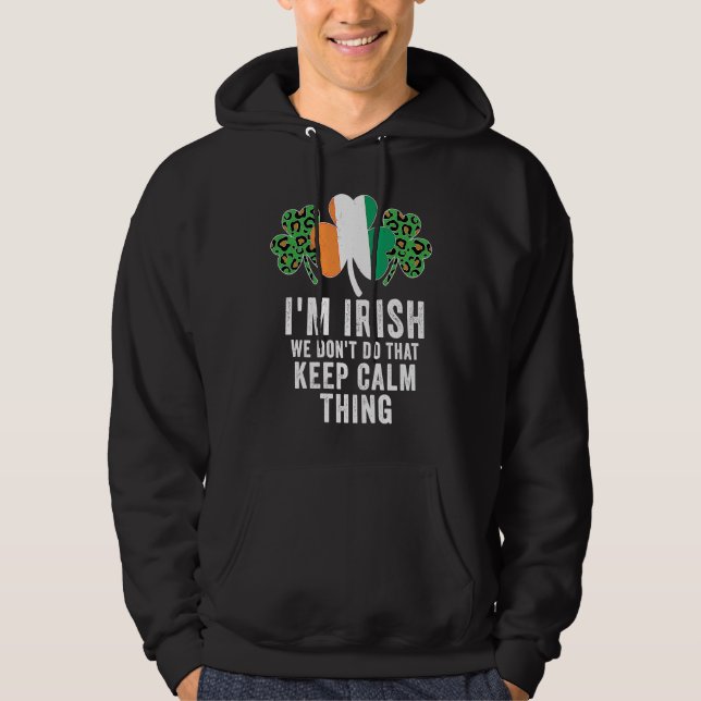 i'm irish we don't do that keep calm thing Ireland Hoodie (Front)