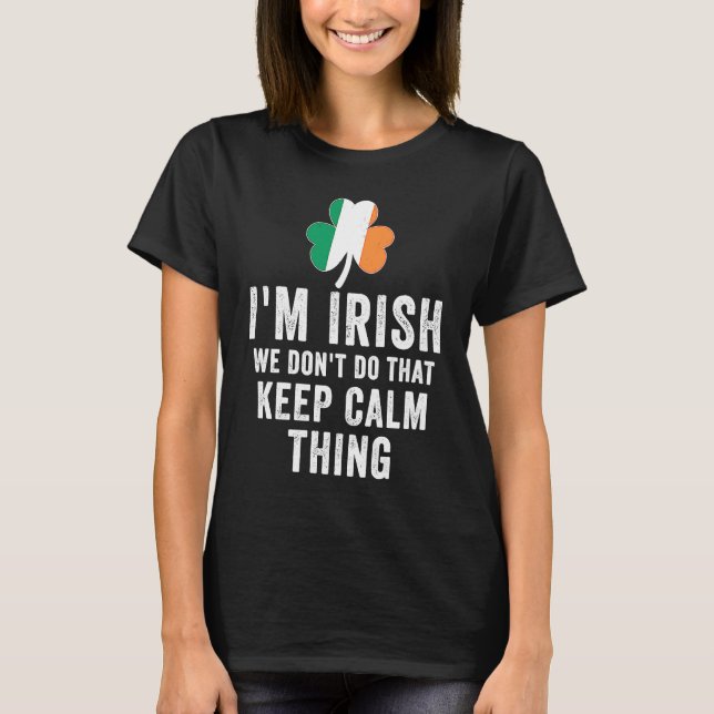 i'm irish we don't do that keep calm thing Ireland T-Shirt (Front)