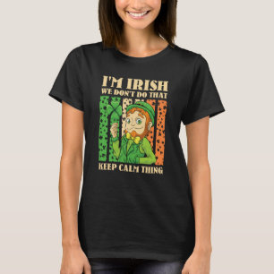 I'm Irish We Don't Do That Keep Calm Thing St Patr T-Shirt