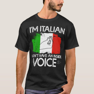 I'm Italian Don't Have An Inside Voice T-Shirt