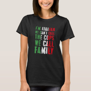 I'm Italian We Can't Call Cops We Call Family T-Shirt