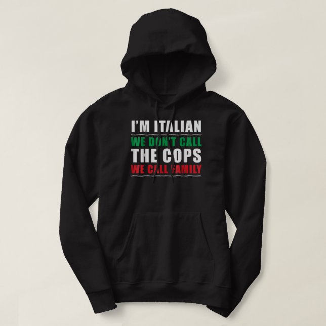 I'm Italian We Don't Call The Cops We Call Family  Hoodie (Design Front)