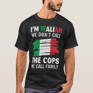 I'm Italian We Don't Call The Cops We Call Family T-Shirt