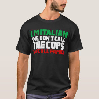  I'm Italian We Don't Call The Cops Wecall Family  T-Shirt