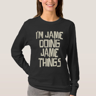 I'm Jamie doing Jamie things T-Shirt