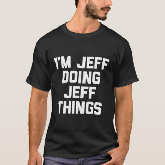 I'M Jeff Doing Jeff Things Jeffrey Jeff T-Shirt