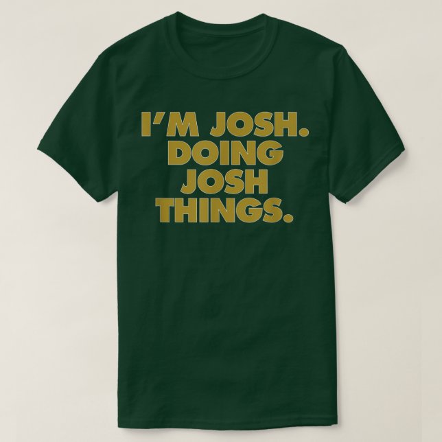 I'm Josh Doing Josh things, Funny Birthday Name  T-Shirt (Design Front)