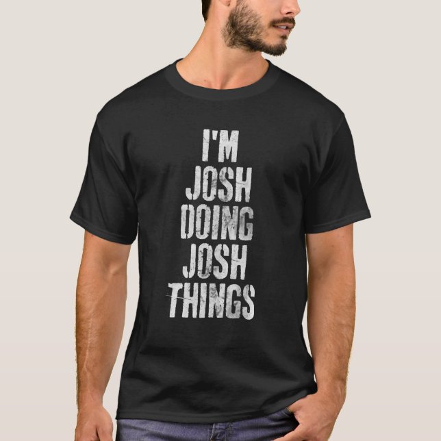 I'm Josh Doing Josh Things Personalised First Name T-Shirt (Front)