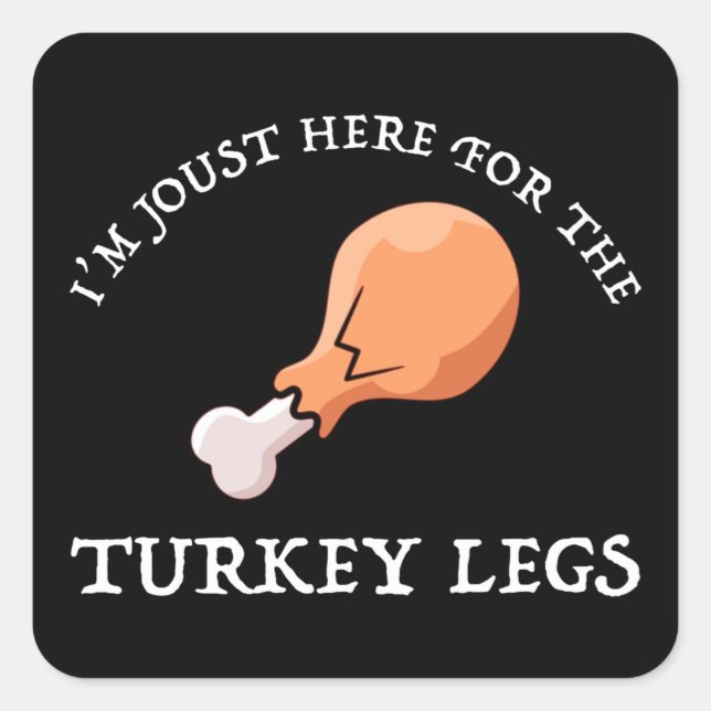 I'm Joust Here For The Turkey Legs Square Sticker (Front)