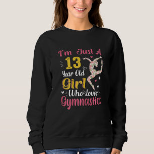 I'm Just A 13 Year Old Girl Who Loves Gymnastic  G Sweatshirt