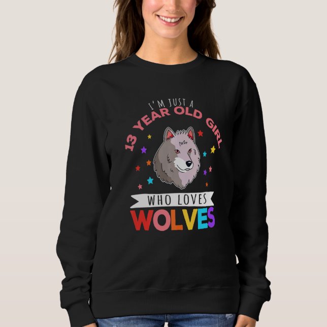 I'm Just A 13 Year Old Girl Who Loves Wolves Wolf  Sweatshirt (Front)