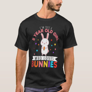 I'm Just A 5 Year Old Girl Who Loves Bunny Rabbit T-Shirt