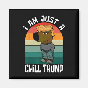 I'm Just A Chill Trump Funny Meme Funny Dog Lover Magnet