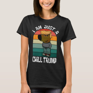I'm Just A Chill Trump Funny Meme Funny Dog Lover T-Shirt