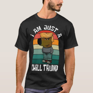 I'm Just A Chill Trump Funny Meme Funny Dog Lover T-Shirt