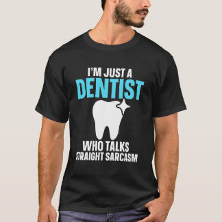 I'm Just A Dentist Who Talks Straight Sarcasm Funn T-Shirt