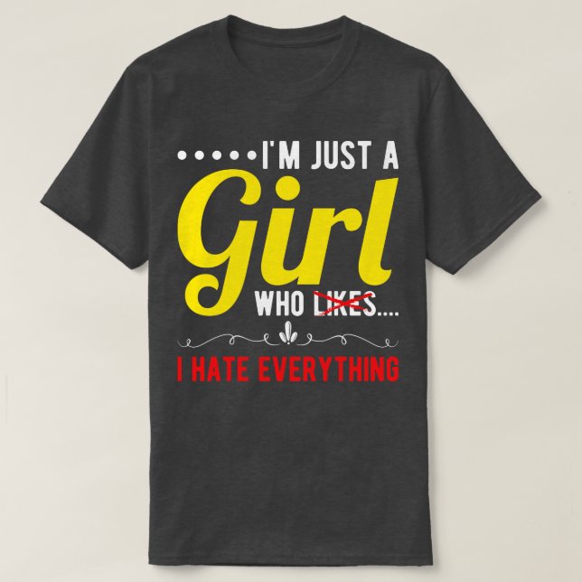 Im Just A Girl Who I Hate Everything 1 T-Shirt (Design Front)