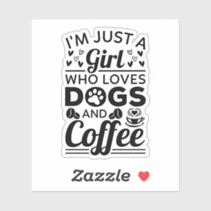 I'm Just A Girl Who Loves Dogs And Coffee