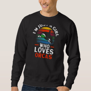 I'm Just A Girl Who Loves Orcas  Orca Whale Sweatshirt