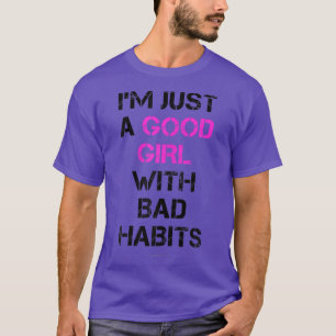 I'm Just a Good Girl With Bad Habits Funny Girl s T-Shirt