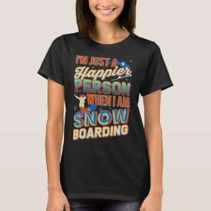 I'm Just A Happier Person When I Am Snowboarding T-Shirt