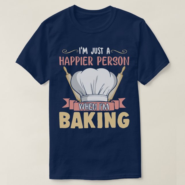 Im Just A Happier Person When Im Baking Baker Bake T-Shirt (Design Front)