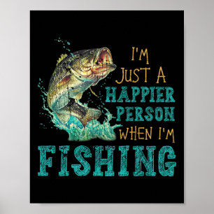 I'm Just A Happier Person When I'm Fishing  Poster