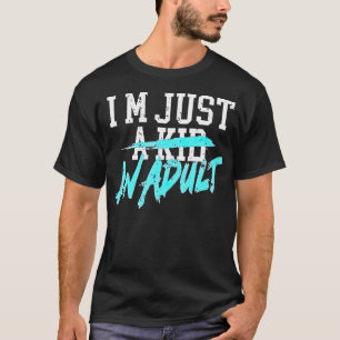 I'M Just A Kid An Adult T-Shirt