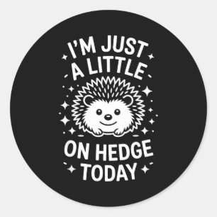 I'm Just A Little On Hedge Today Hedgehog  Classic Round Sticker