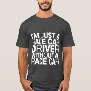 Im Just A Race Car Driver Without A Race Car frien T-Shirt
