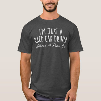 Im Just A Race Driver Without A Race Saying T-Shirt