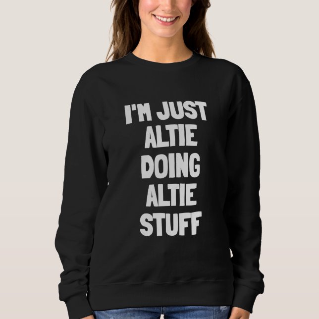 I'm Just Altie Doing Altie Stuff Sweatshirt (Front)