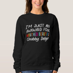 I'm Just An Awkward Foul Mouthed Beautiful Chubby Sweatshirt