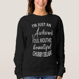 I'm Just An Awkward Foul Mouthed Beautiful Chubby Sweatshirt