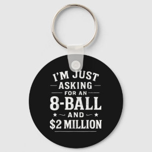 Im Just Asking For A 8 Ball And 2 Million Dollars Key Ring
