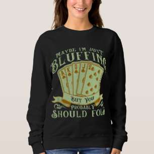 I'm Just Bluffing But You Probably Should Fold Sweatshirt