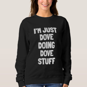 I'm Just Dove Doing Dove Stuff Sweatshirt