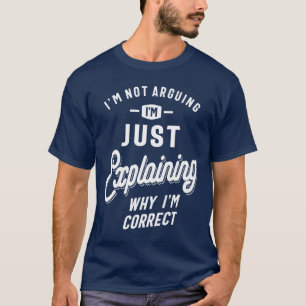 I'm Just Explaining Why I'm Correct - Funny T-Shirt