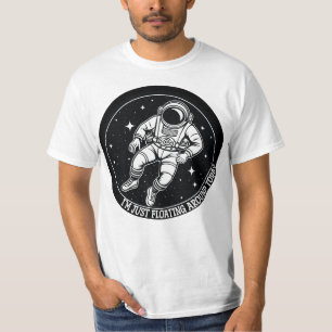 I'm Just Floating Around Today - Astronaut in Spac T-Shirt
