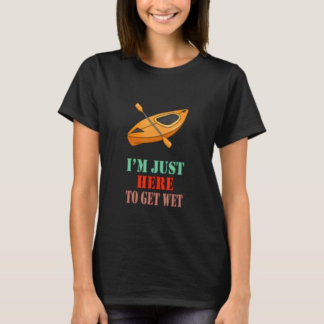 I'm Just Get Wet Canoeing  Quote Sarcastic T-Shirt (Front)
