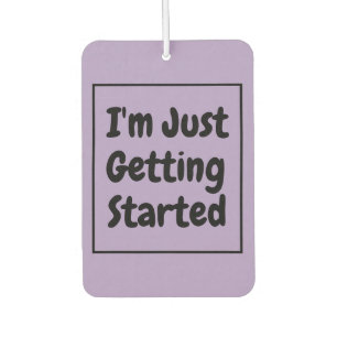 "I'm Just Getting Started" Phrase Black Lettering Car Air Freshener