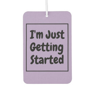 "I'm Just Getting Started" Phrase Black Lettering Car Air Freshener
