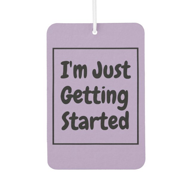"I'm Just Getting Started" Phrase Black Lettering Car Air Freshener (Front)