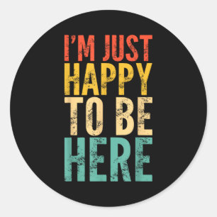 I'm Just Happy To Be Here - Retro Funny Saying Sar Classic Round Sticker