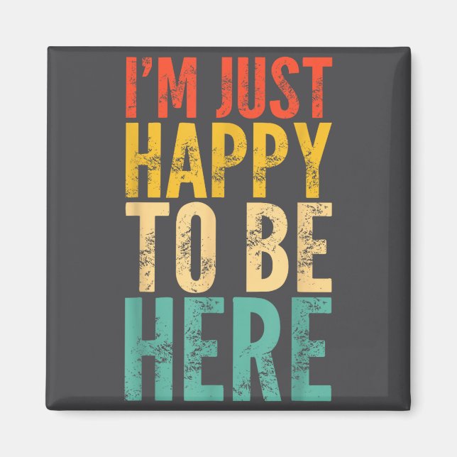 I'm Just Happy To Be Here - Retro Funny Saying Sar Magnet (Front)
